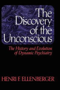 Cover image for The Discovery of the Unconscious: The History and Evolution of Dynamic Psychiatry