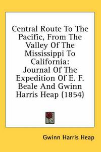 Cover image for Central Route To The Pacific, From The Valley Of The Mississippi To California: Journal Of The Expedition Of E. F. Beale And Gwinn Harris Heap (1854)