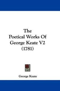 Cover image for The Poetical Works of George Keate V2 (1781)