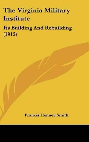 Cover image for The Virginia Military Institute: Its Building and Rebuilding (1912)