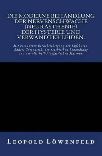 Cover image for Die moderne Behandlung der Nervenschwache.: Mit besonderer Berucksichtigung der Luftkuren, Bader, Gymnastik, der psychischen Behandlung und der Mitchell-Playfair'schen Mastkur.