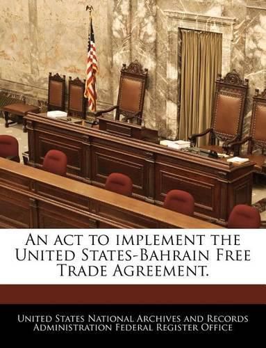 Cover image for An ACT to Implement the United States-Bahrain Free Trade Agreement.