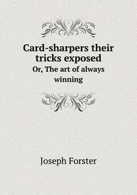Cover image for Card-sharpers their tricks exposed Or, The art of always winning
