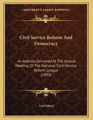 Cover image for Civil Service Reform and Democracy: An Address Delivered at the Annual Meeting of the National Civil-Service Reform League (1893)