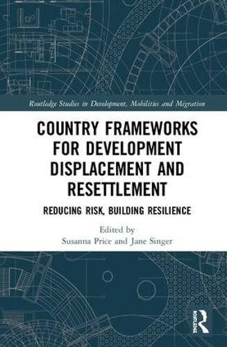 Country Frameworks for Development Displacement and Resettlement: Reducing Risk, Building Resilience