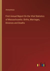 Cover image for First Annual Report On the Vital Statistics of Massachusetts