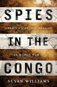 Cover image for Spies in the Congo: America's Atomic Mission in World War II