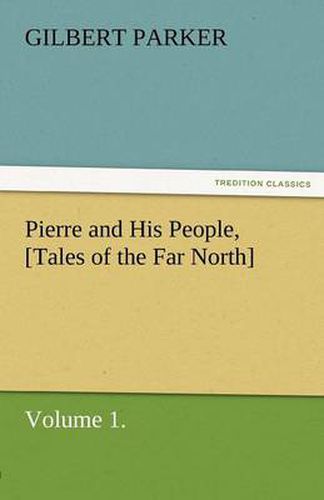 Cover image for Pierre and His People, [Tales of the Far North], Volume 1.