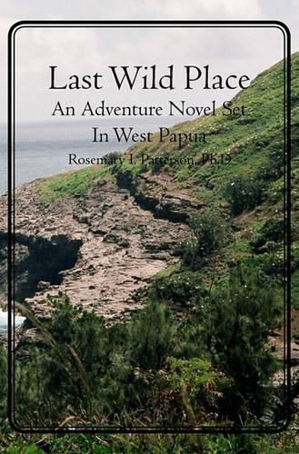 Last Wild Place: An Adventure Novel Set In West Papua