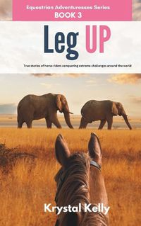 Cover image for Equestrian Adventuresses Series Book 3: Leg Up: True Stories of horse riders conquering extreme challenges around the world (Long Riders Horse Travel Series for Adults)