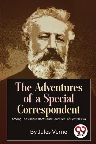 Cover image for The Adventures of a Special Correspondent Among the Various Races and Countrie's of Central Asia