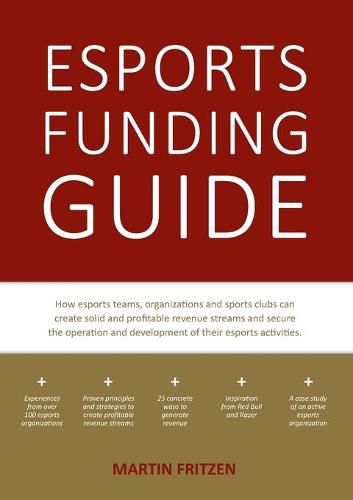 Cover image for Esports Funding Guide: How esports teams, organizations and sports clubs can create solid, profitable revenue streams to secure the operation and development of their esports activities.