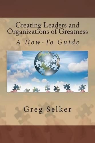 Cover image for Creating Leaders and Organizations of Greatness: A How-To Guide