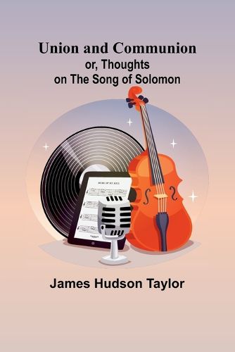 Union and Communion; or, Thoughts on the Song of Solomon