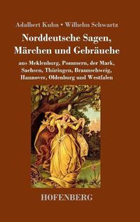 Cover image for Norddeutsche Sagen, Marchen und Gebrauche: aus Meklenburg, Pommern, der Mark, Sachsen, Thuringen, Braunschweig, Hannover, Oldenburg und Westfalen