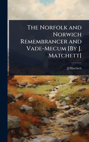 Cover image for The Norfolk and Norwich Remembrancer and Vade-Mecum [By J. Matchett]