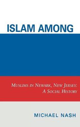 Cover image for Islam among Urban Blacks: Muslims in Newark, New Jersey: A Social History