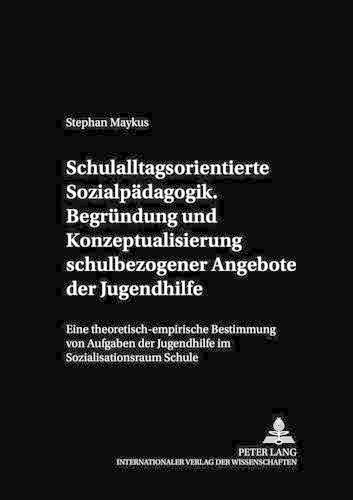 Cover image for Schulalltagsorientierte Sozialpaedagogik.- Begruendung Und Konzeptualisierung Schulbezogener Angebote Der Jugendhilfe: Eine Theoretisch-Empirische Bestimmung Von Aufgaben Der Jugendhilfe Im Sozialisationsraum Schule