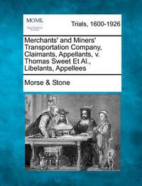 Cover image for Merchants' and Miners' Transportation Company, Claimants, Appellants, V. Thomas Sweet et al., Libelants, Appellees