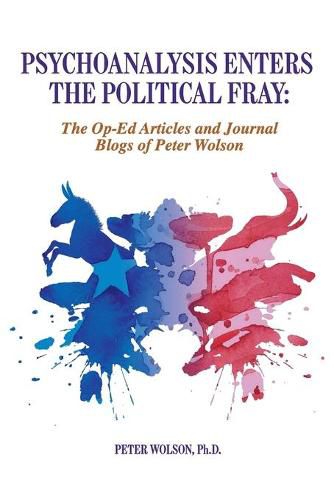 Cover image for Psychoanalysis Enters the Political Fray: Op-Ed Articles and Journal Blogs of Peter Wolson