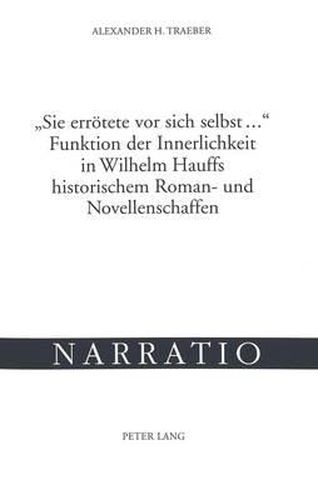 Sie Erroetete VOR Sich Selbst ... - Funktion Der Innerlichkeit in Wilhelm Hauffs Historischem Roman- Und Novellenschaffen: Untersucht Anhand Von Lichtenstein, Die Letzten Ritter Von Marienburg, Jud Suess, Das Bild Des Kaisers