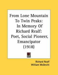 Cover image for From Lone Mountain to Twin Peaks: In Memory of Richard Realf: Poet, Social Pioneer, Emancipator (1918)