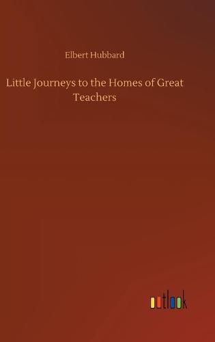 Cover image for Little Journeys to the Homes of Great Teachers