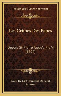 Cover image for Les Crimes Des Papes: Depuis St-Pierre Jusqu'a Pie VI (1792)