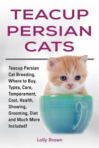 Cover image for Teacup Persian Cats: Teacup Persian Cat Breeding, Where to Buy, Types, Care, Temperament, Cost, Health, Showing, Grooming, Diet and Much More Included!