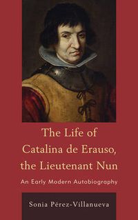 Cover image for The Life of Catalina de Erauso, the Lieutenant Nun: An Early Modern Autobiography