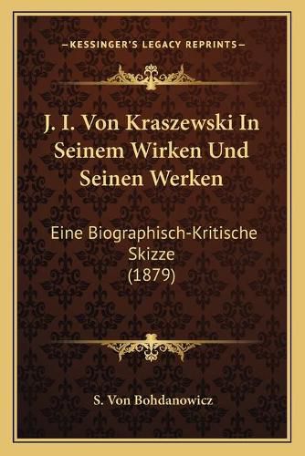 Cover image for J. I. Von Kraszewski in Seinem Wirken Und Seinen Werken: Eine Biographisch-Kritische Skizze (1879)