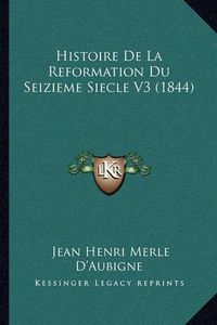 Cover image for Histoire de La Reformation Du Seizieme Siecle V3 (1844)