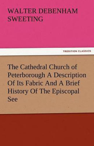 Cover image for The Cathedral Church of Peterborough a Description of Its Fabric and a Brief History of the Episcopal See