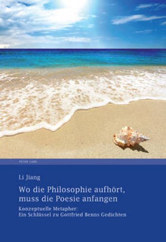 Cover image for Wo Die Philosophie Aufhoert, Muss Die Poesie Anfangen: Konzeptuelle Metapher: Ein Schluessel Zu Gottfried Benns Gedichten