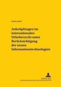 Cover image for Anknuepfungen Im Internationalen Urheberrecht Unter Beruecksichtigung Der Neuen Informationstechnologien