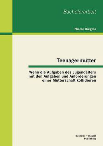 Cover image for Teenagermutter: Wenn die Aufgaben des Jugendalters mit den Aufgaben und Anforderungen einer Mutterschaft kollidieren