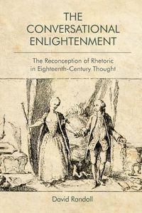 Cover image for The Conversational Enlightenment: The Reconception of Rhetoric in Eighteenth-Century Thought
