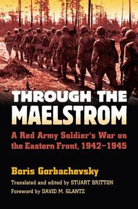 Cover image for Through the Maelstrom: A Red Army Soldier's War on the Eastern Front 1942-1945