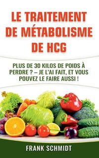 Cover image for Le traitement de metabolisme de hCG: Plus de 30 kilos de poids a perdre? - Je l'ai fait, et vous pouvez le faire aussi!