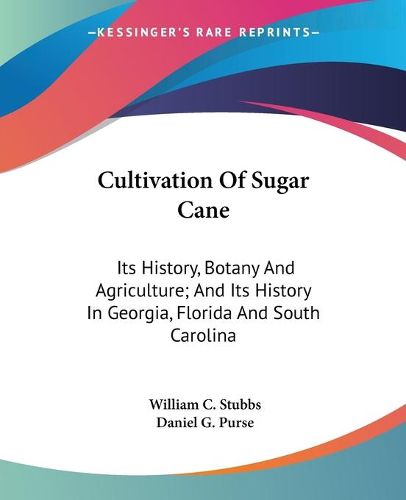 Cover image for Cultivation of Sugar Cane: Its History, Botany and Agriculture; And Its History in Georgia, Florida and South Carolina