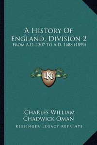 Cover image for A History of England, Division 2: From A.D. 1307 to A.D. 1688 (1899)