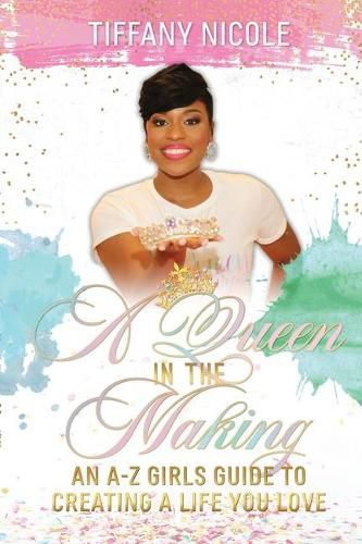 Cover image for A Queen in the Making: An A-Z Girls Guide to Creating a Life You Love