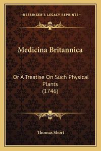 Cover image for Medicina Britannica: Or a Treatise on Such Physical Plants (1746)