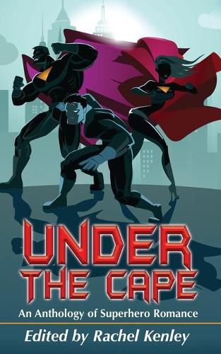 Cover image for Under The Cape: An Anthology of Superhero Romance