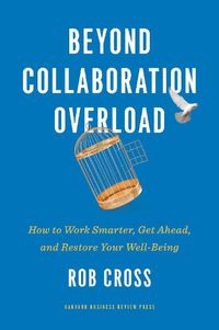 Cover image for Beyond Collaboration Overload: How to Work Smarter, Get Ahead, and Restore Your Well-Being