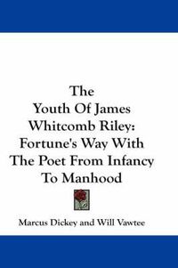 Cover image for The Youth of James Whitcomb Riley: Fortune's Way with the Poet from Infancy to Manhood