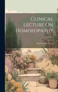 Cover image for Clinical Lecture On Homoeopathy; Volume 1