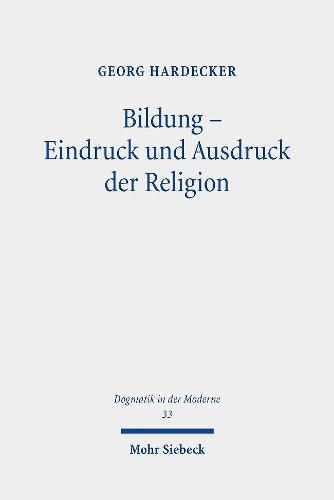 Cover image for Bildung - Eindruck und Ausdruck der Religion: Eine systematische Analyse von Schleiermachers Bildungsverstandnis aus fundamentalethischer Perspektive