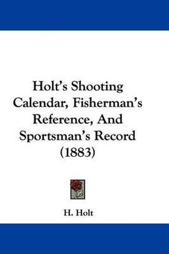 Cover image for Holt's Shooting Calendar, Fisherman's Reference, and Sportsman's Record (1883)