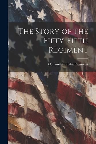 Cover image for The Story of the Fifty-fifth Regiment